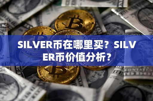 SILVER币在哪里买？SILVER币价值分析？