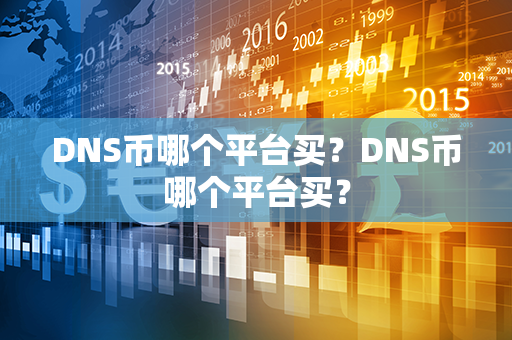 DNS币哪个平台买？DNS币哪个平台买？