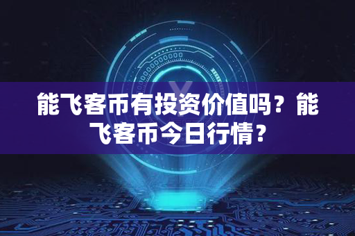 能飞客币有投资价值吗？能飞客币今日行情？