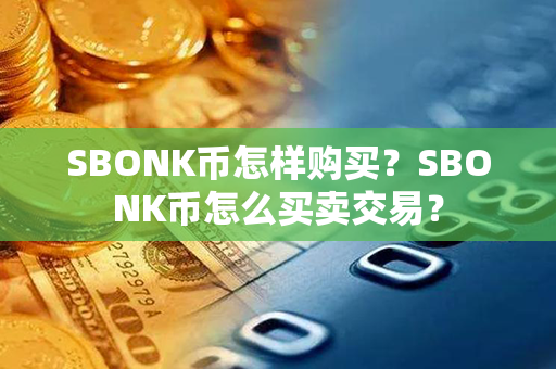 SBONK币怎样购买？SBONK币怎么买卖交易？