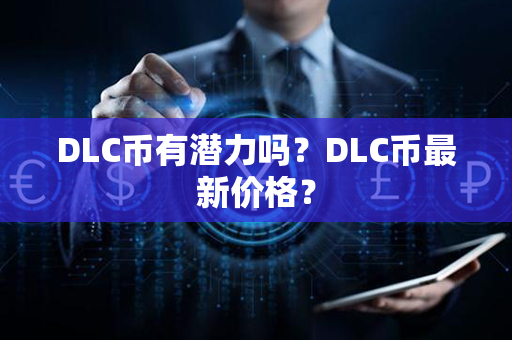 DLC币有潜力吗？DLC币最新价格？