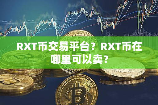 RXT币交易平台？RXT币在哪里可以卖？