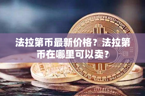 法拉第币最新价格？法拉第币在哪里可以卖？