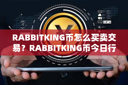 RABBITKING币怎么买卖交易？RABBITKING币今日行情价格？