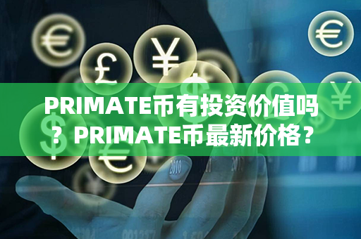 PRIMATE币有投资价值吗？PRIMATE币最新价格？