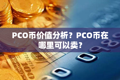 PCO币价值分析？PCO币在哪里可以卖？