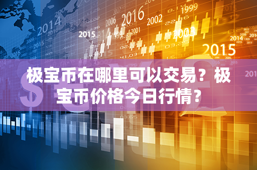 极宝币在哪里可以交易？极宝币价格今日行情？