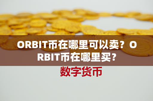 ORBIT币在哪里可以卖？ORBIT币在哪里买？