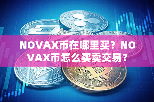 NOVAX币在哪里买？NOVAX币怎么买卖交易？