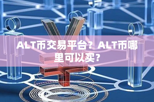 ALT币交易平台？ALT币哪里可以买？