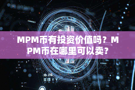 MPM币有投资价值吗？MPM币在哪里可以卖？