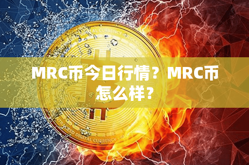 MRC币今日行情？MRC币怎么样？