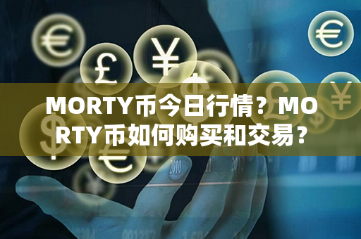 MORTY币今日行情？MORTY币如何购买和交易？