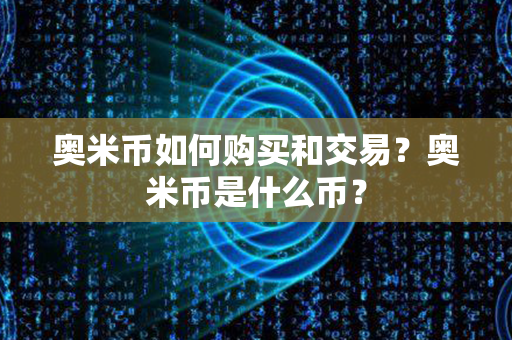 奥米币如何购买和交易？奥米币是什么币？