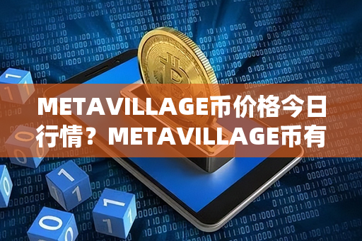 METAVILLAGE币价格今日行情？METAVILLAGE币有投资价值吗？