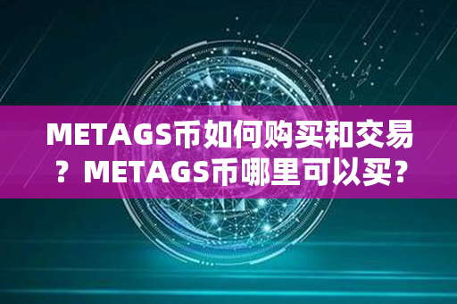 METAGS币如何购买和交易？METAGS币哪里可以买？