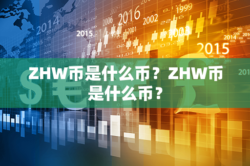 ZHW币是什么币？ZHW币是什么币？