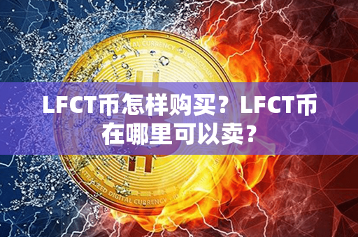 LFCT币怎样购买？LFCT币在哪里可以卖？