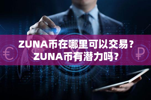 ZUNA币在哪里可以交易？ZUNA币有潜力吗？