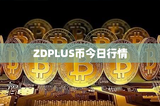 ZDPLUS币今日行情