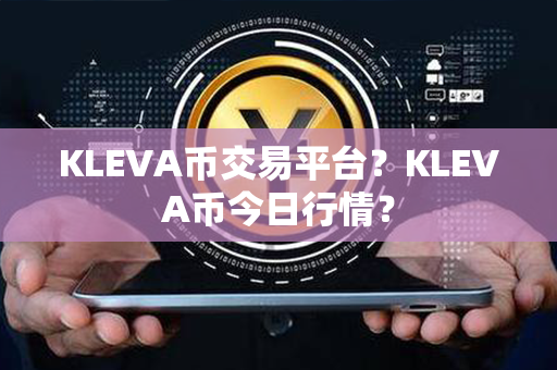 KLEVA币交易平台？KLEVA币今日行情？