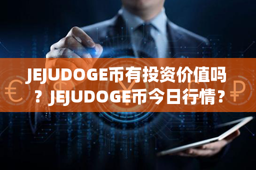 JEJUDOGE币有投资价值吗？JEJUDOGE币今日行情？