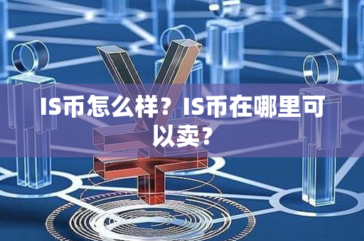 IS币怎么样？IS币在哪里可以卖？