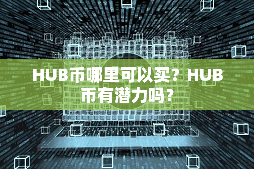 HUB币哪里可以买？HUB币有潜力吗？