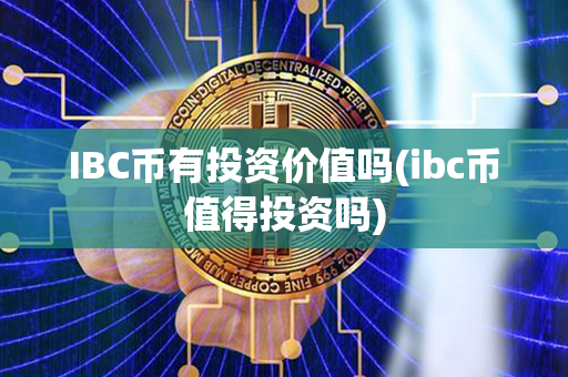 IBC币有投资价值吗(ibc币值得投资吗)