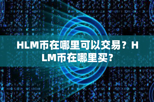 HLM币在哪里可以交易？HLM币在哪里买？