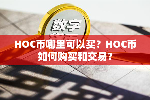 HOC币哪里可以买？HOC币如何购买和交易？