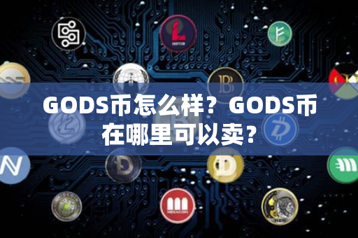 GODS币怎么样？GODS币在哪里可以卖？