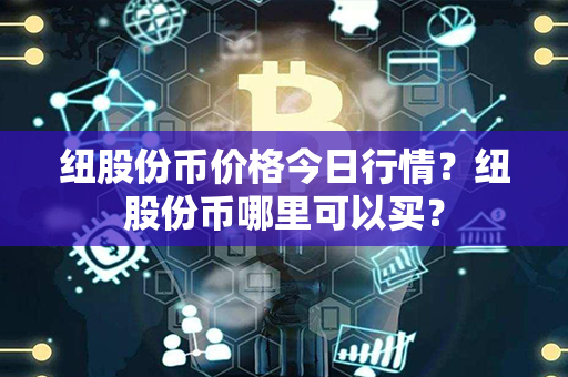 纽股份币价格今日行情？纽股份币哪里可以买？