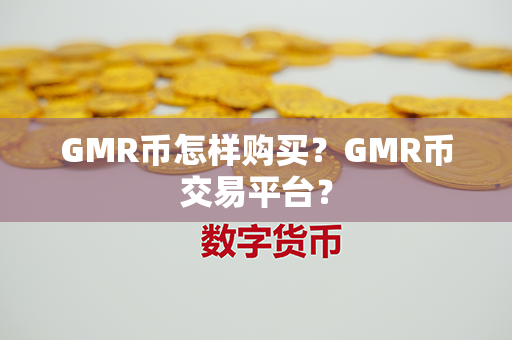 GMR币怎样购买？GMR币交易平台？