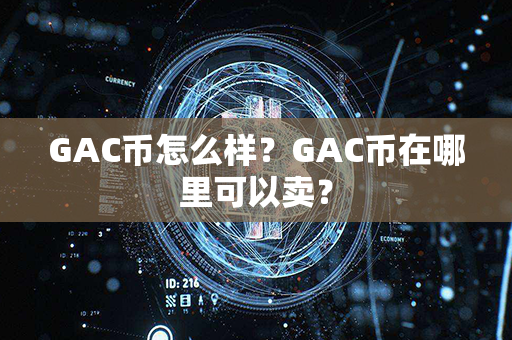 GAC币怎么样？GAC币在哪里可以卖？