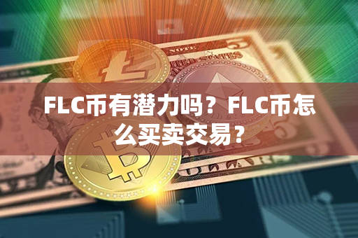 FLC币有潜力吗？FLC币怎么买卖交易？