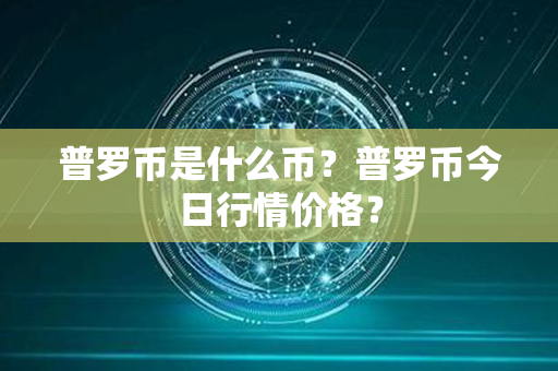 普罗币是什么币？普罗币今日行情价格？