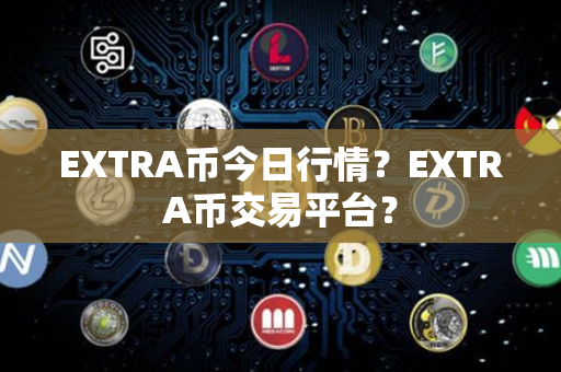 EXTRA币今日行情？EXTRA币交易平台？