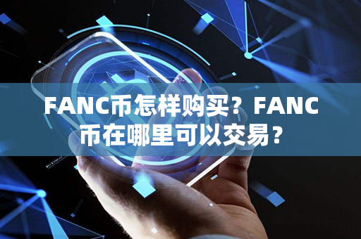 FANC币怎样购买？FANC币在哪里可以交易？