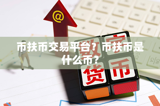 币扶币交易平台？币扶币是什么币？