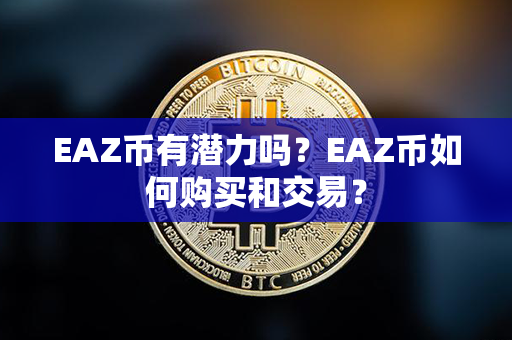 EAZ币有潜力吗？EAZ币如何购买和交易？