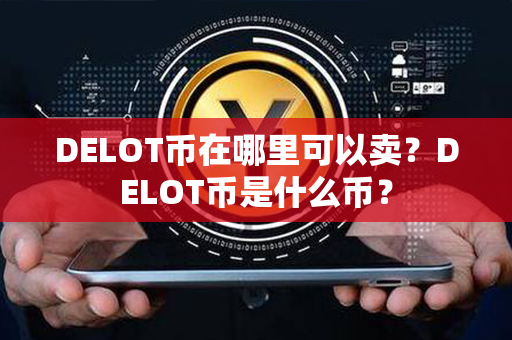 DELOT币在哪里可以卖？DELOT币是什么币？