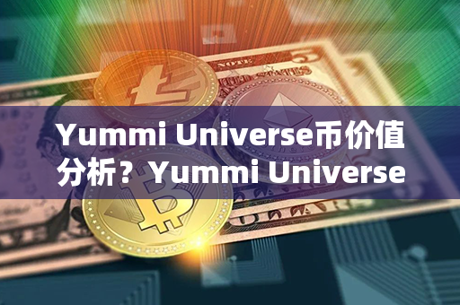 Yummi Universe币价值分析？Yummi Universe币在哪里可以卖？