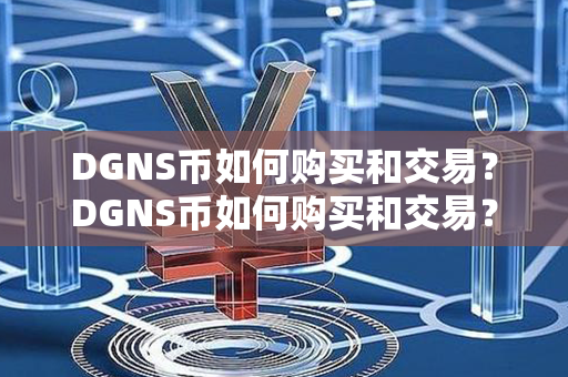 DGNS币如何购买和交易？DGNS币如何购买和交易？