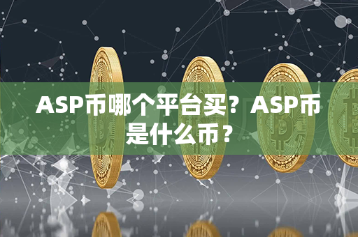 ASP币哪个平台买？ASP币是什么币？