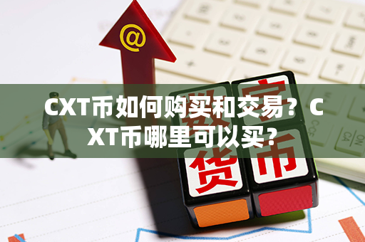 CXT币如何购买和交易？CXT币哪里可以买？