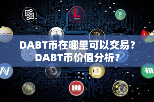 DABT币在哪里可以交易？DABT币价值分析？