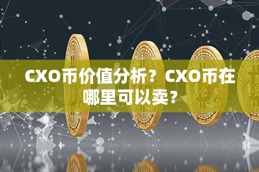 CXO币价值分析？CXO币在哪里可以卖？