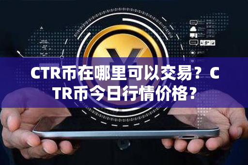 CTR币在哪里可以交易？CTR币今日行情价格？