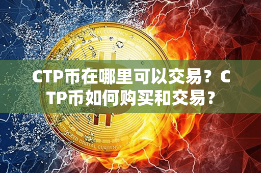 CTP币在哪里可以交易？CTP币如何购买和交易？